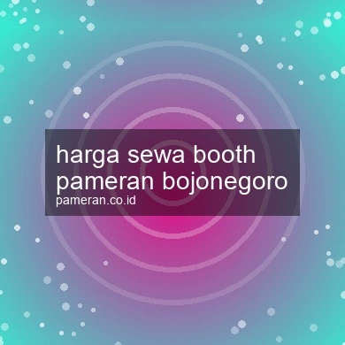 Harga Sewa Booth Pameran Bojonegoro