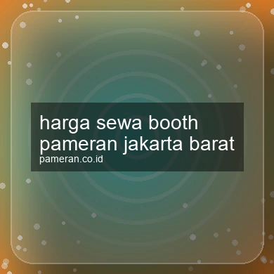Harga Sewa Booth Pameran Jakarta Barat