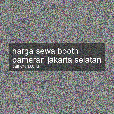 Harga Sewa Booth Pameran Jakarta Selatan