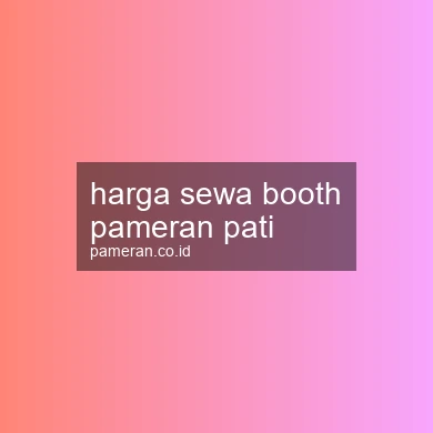 Harga Sewa Booth Pameran Pati