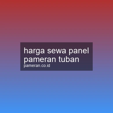 Harga Sewa Panel Pameran Tuban