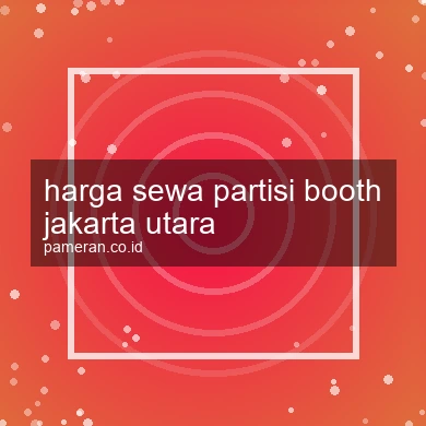 Harga Sewa Partisi Booth Jakarta Utara
