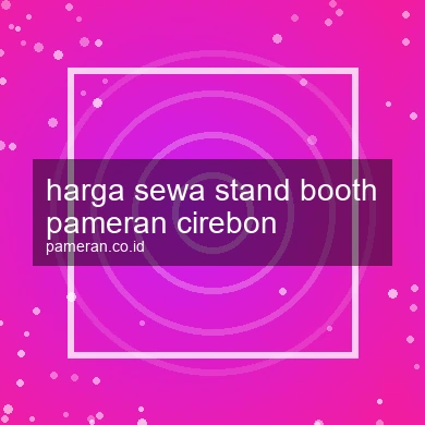 Harga Sewa Stand Booth Pameran Cirebon