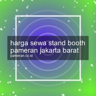 Harga Sewa Stand Booth Pameran Jakarta Barat