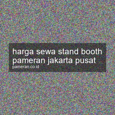 Harga Sewa Stand Booth Pameran Jakarta Pusat