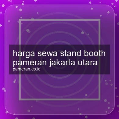 Harga Sewa Stand Booth Pameran Jakarta Utara