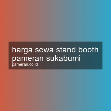 Harga Sewa Stand Booth Pameran Sukabumi
