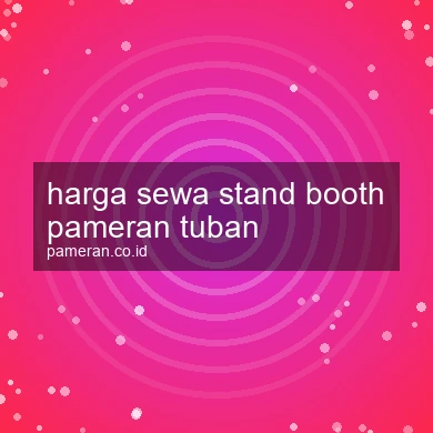 Harga Sewa Stand Booth Pameran Tuban