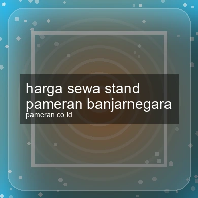 Harga Sewa Stand Pameran Banjarnegara