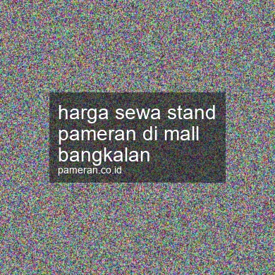 Harga Sewa Stand Pameran Di Mall Bangkalan