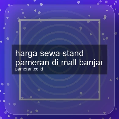 Harga Sewa Stand Pameran Di Mall Banjar