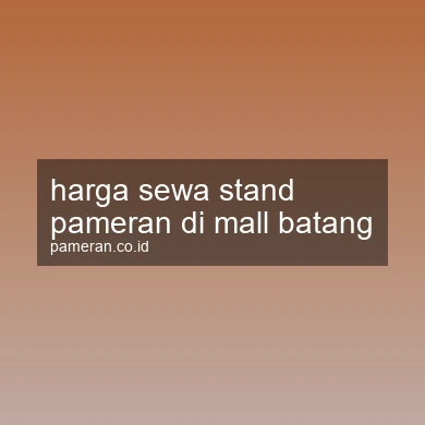 Harga Sewa Stand Pameran Di Mall Batang