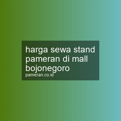 Harga Sewa Stand Pameran Di Mall Bojonegoro
