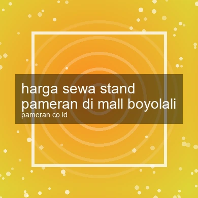 Harga Sewa Stand Pameran Di Mall Boyolali