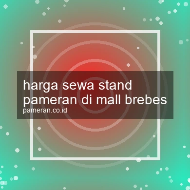 Harga Sewa Stand Pameran Di Mall Brebes