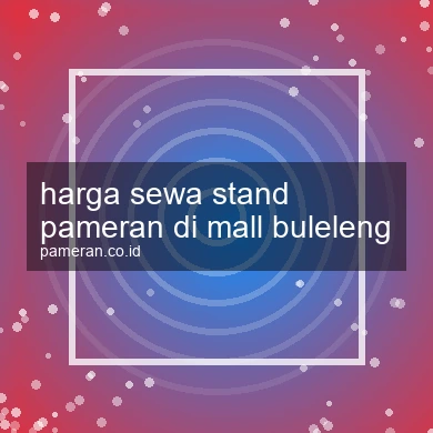 Harga Sewa Stand Pameran Di Mall Buleleng