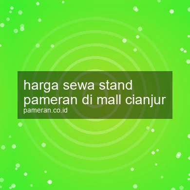 Harga Sewa Stand Pameran Di Mall Cianjur
