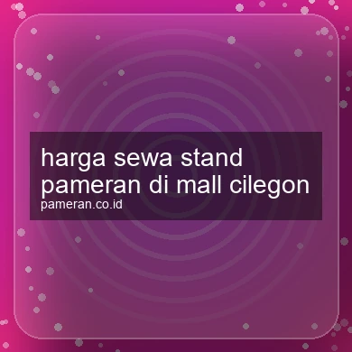 Harga Sewa Stand Pameran Di Mall Cilegon
