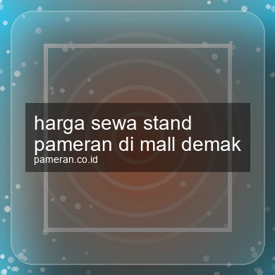 Harga Sewa Stand Pameran Di Mall Demak
