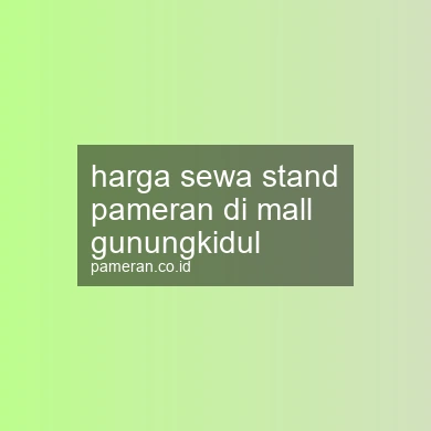 Harga Sewa Stand Pameran Di Mall Gunungkidul