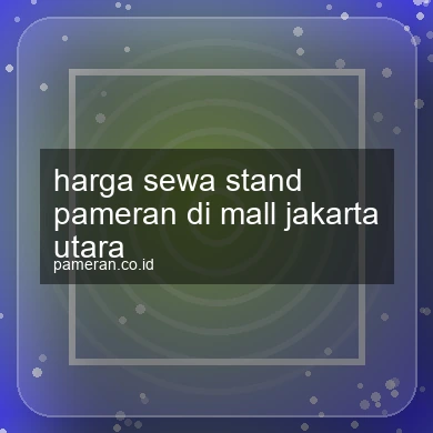 Harga Sewa Stand Pameran Di Mall Jakarta Utara