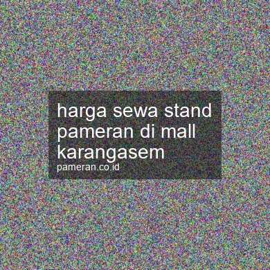 Harga Sewa Stand Pameran Di Mall Karangasem