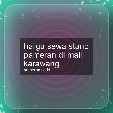 Harga Sewa Stand Pameran Di Mall Karawang