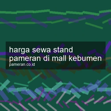 Harga Sewa Stand Pameran Di Mall Kebumen