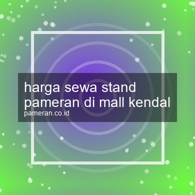 Harga Sewa Stand Pameran Di Mall Kendal