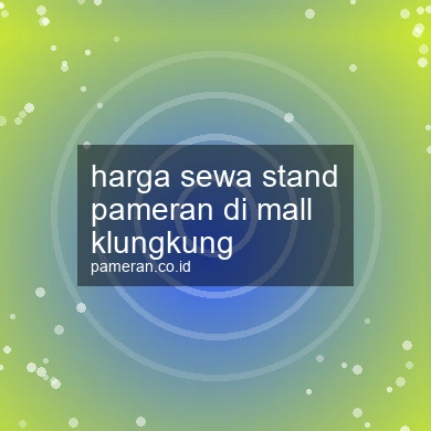 Harga Sewa Stand Pameran Di Mall Klungkung