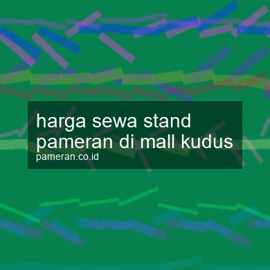Harga Sewa Stand Pameran Di Mall Kudus