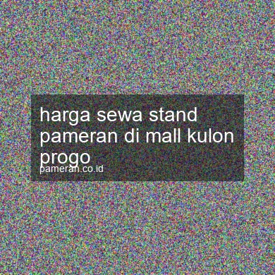 Harga Sewa Stand Pameran Di Mall Kulon Progo