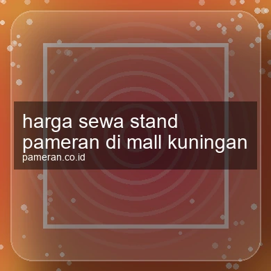 Harga Sewa Stand Pameran Di Mall Kuningan