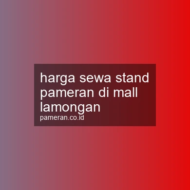 Harga Sewa Stand Pameran Di Mall Lamongan