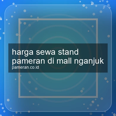 Harga Sewa Stand Pameran Di Mall Nganjuk