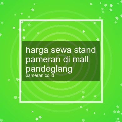 Harga Sewa Stand Pameran Di Mall Pandeglang