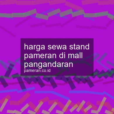 Harga Sewa Stand Pameran Di Mall Pangandaran