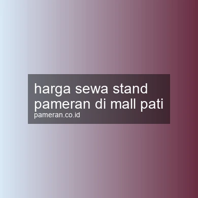 Harga Sewa Stand Pameran Di Mall Pati