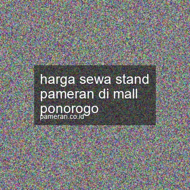 Harga Sewa Stand Pameran Di Mall Ponorogo