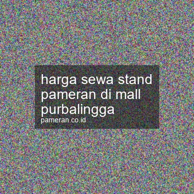 Harga Sewa Stand Pameran Di Mall Purbalingga