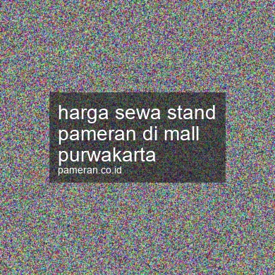 Harga Sewa Stand Pameran Di Mall Purwakarta