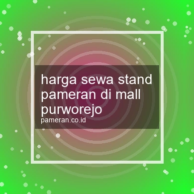 Harga Sewa Stand Pameran Di Mall Purworejo