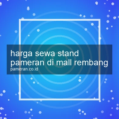 Harga Sewa Stand Pameran Di Mall Rembang