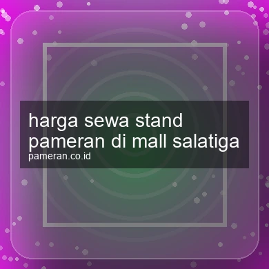 Harga Sewa Stand Pameran Di Mall Salatiga