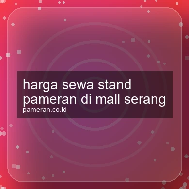 Harga Sewa Stand Pameran Di Mall Serang