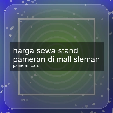Harga Sewa Stand Pameran Di Mall Sleman