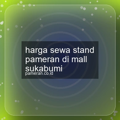 Harga Sewa Stand Pameran Di Mall Sukabumi