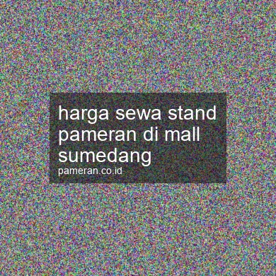 Harga Sewa Stand Pameran Di Mall Sumedang