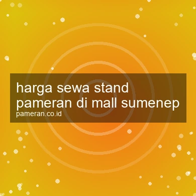 Harga Sewa Stand Pameran Di Mall Sumenep