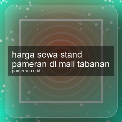 Harga Sewa Stand Pameran Di Mall Tabanan